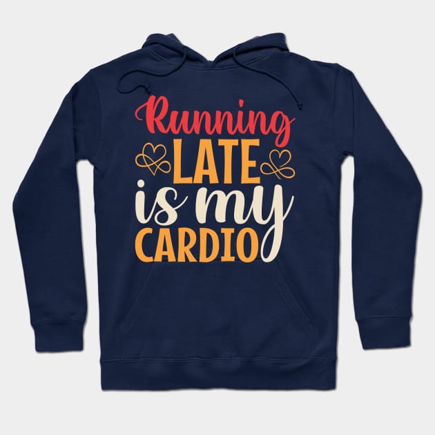 Running Late Is My Cardio Hoodie by TheDesignDepot